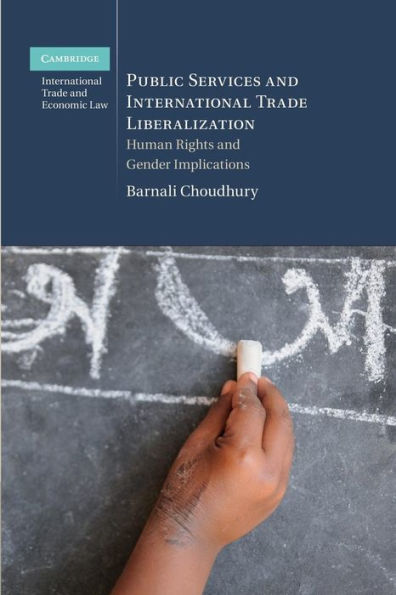 Public Services And International Trade Liberalization: Human Rights And Gender Implications (Cambridge International Trade And Economic Law)