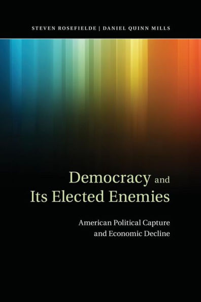 Democracy And Its Elected Enemies: American Political Capture And Economic Decline