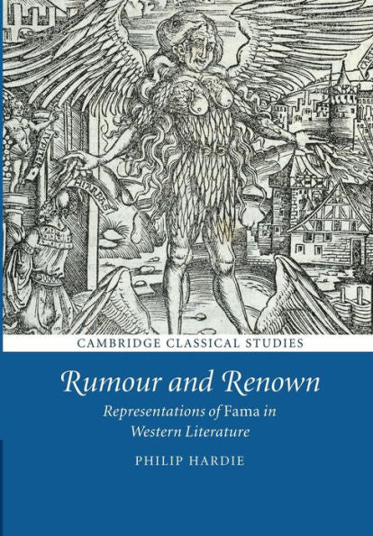 Rumour And Renown: Representations Of Fama In Western Literature (Cambridge Classical Studies)