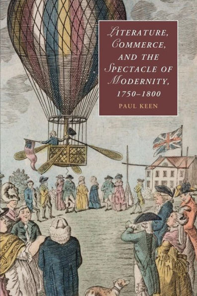 Literature, Commerce, And The Spectacle Of Modernity, 1750?800 (Cambridge Studies In Romanticism, Series Number 92)