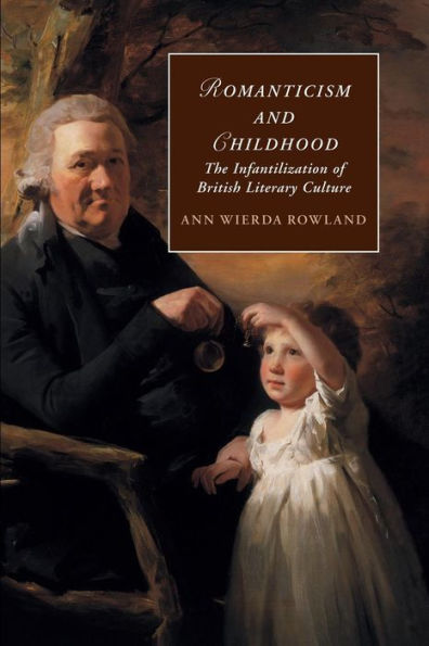 Romanticism And Childhood: The Infantilization Of British Literary Culture (Cambridge Studies In Romanticism, Series Number 93)