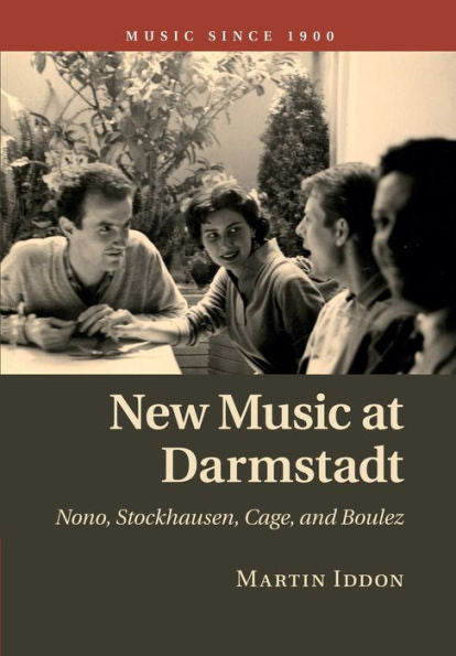 New Music At Darmstadt: Nono, Stockhausen, Cage, And Boulez (Music Since 1900)