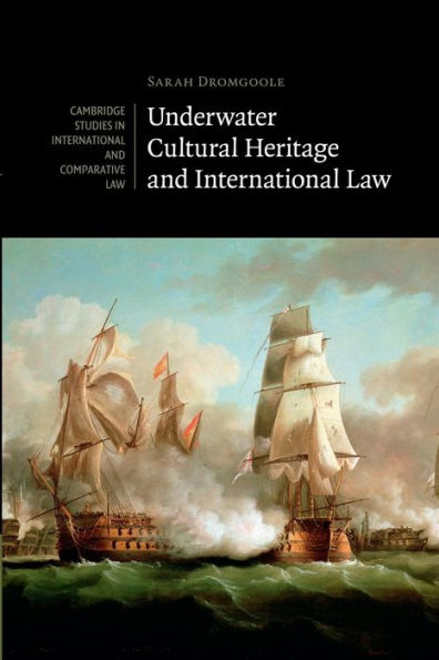 Underwater Cultural Heritage And International Law (Cambridge Studies In International And Comparative Law, Series Number 101)