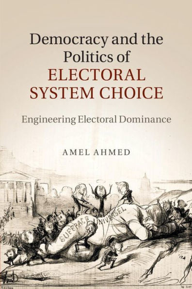 Democracy And The Politics Of Electoral System Choice: Engineering Electoral Dominance