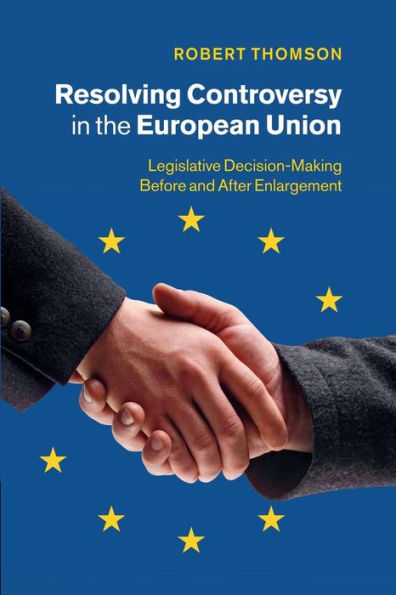 Resolving Controversy In The European Union: Legislative Decision-Making Before And After Enlargement
