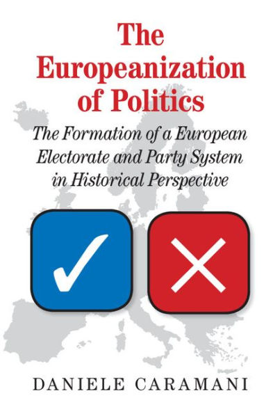 The Europeanization Of Politics: The Formation Of A European Electorate And Party System In Historical Perspective