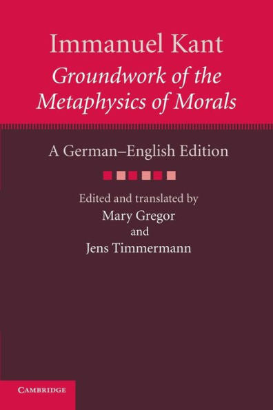 Immanuel Kant: Groundwork Of The Metaphysics Of Morals (The Cambridge Kant German-English Edition)