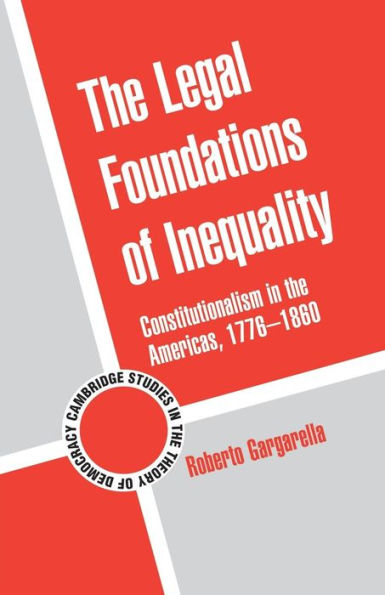 The Legal Foundations Of Inequality: Constitutionalism In The Americas, 1776?860 (Cambridge Studies In The Theory Of Democracy, Series Number 8)