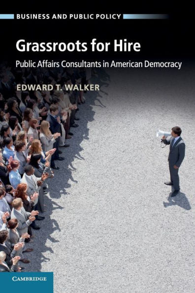 Grassroots For Hire: Public Affairs Consultants In American Democracy (Business And Public Policy)