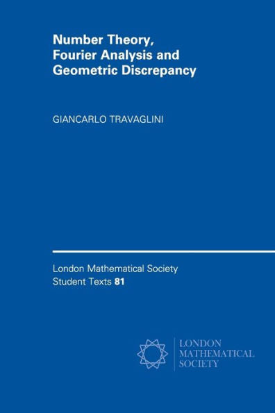 Number Theory, Fourier Analysis And Geometric Discrepancy (London Mathematical Society Student Texts, Series Number 81)