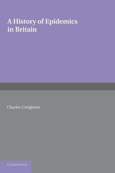 A History Of Epidemics In Britain: Volume 2, From The Extinction Of Plague To The Present Time