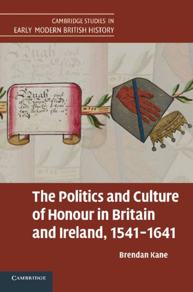 The Politics And Culture Of Honour In Britain And Ireland, 1541?641 (Cambridge Studies In Early Modern British History)
