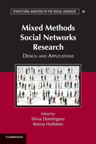 Mixed Methods Social Networks Research: Design And Applications (Structural Analysis In The Social Sciences, Series Number 36)