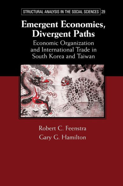 Emergent Economies, Divergent Paths: Economic Organization And International Trade In South Korea And Taiwan (Structural Analysis In The Social Sciences, 29)