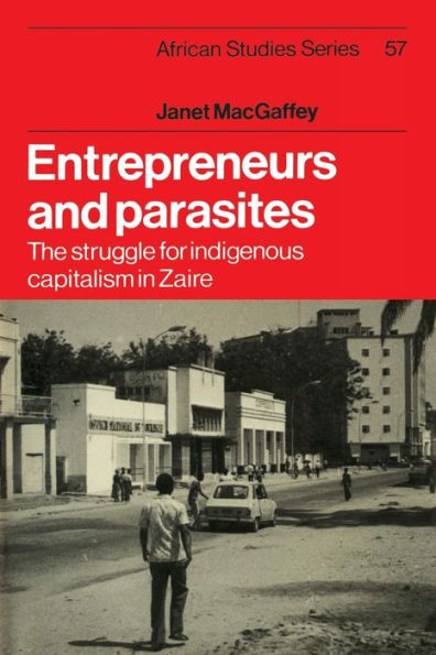 Entrepreneurs And Parasites: The Struggle For Indigenous Capitalism In Za?E (African Studies, Series Number 57)
