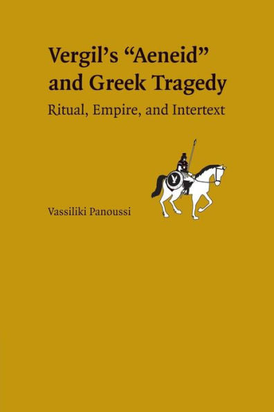Vergil's Aeneid And Greek Tragedy: Ritual, Empire, And Intertext