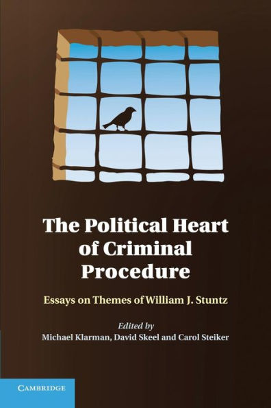 The Political Heart Of Criminal Procedure: Essays On Themes Of William J. Stuntz
