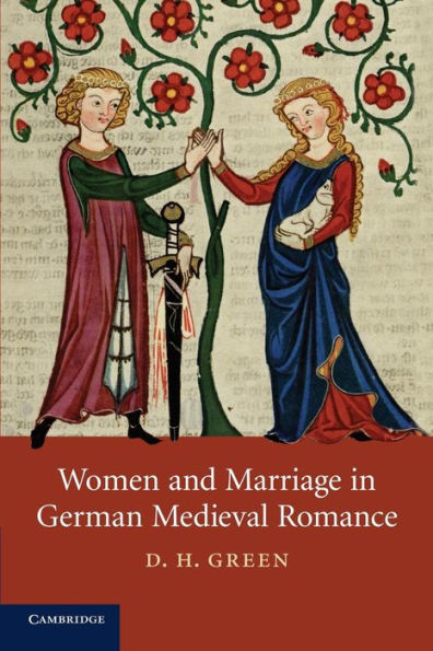 Women And Marriage In German Medieval Romance (Cambridge Studies In Medieval Literature, Series Number 74)