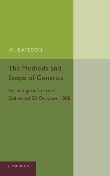 The Methods And Scope Of Genetics: An Inaugural Lecture Delivered 23 October 1908