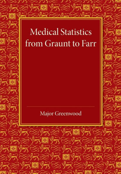 Medical Statistics From Graunt To Farr: The Fitzpatrick Lectures For The Years 1941 And 1943, Delivered At The Royal College Of Physicians Of London In February 1943
