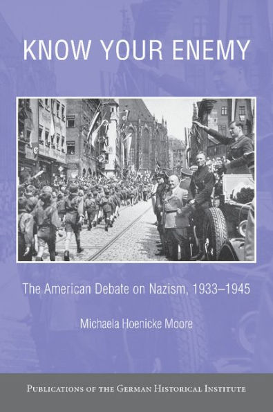 Know Your Enemy: The American Debate On Nazism, 1933?945 (Publications Of The German Historical Institute)