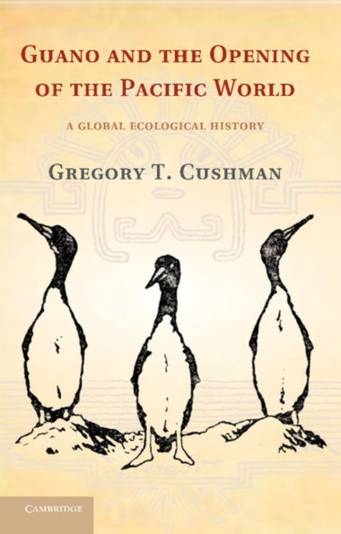Guano And The Opening Of The Pacific World: A Global Ecological History (Studies In Environment And History)