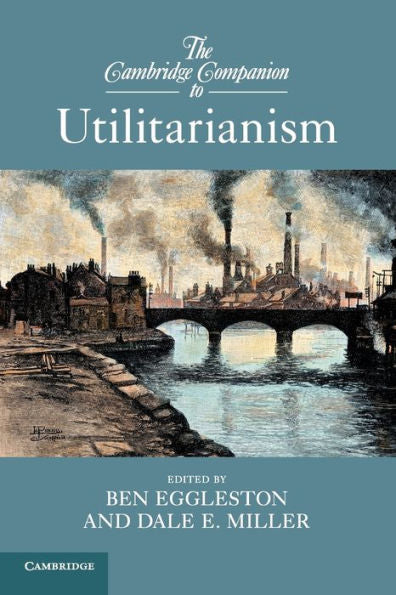 The Cambridge Companion To Utilitarianism (Cambridge Companions To Philosophy)