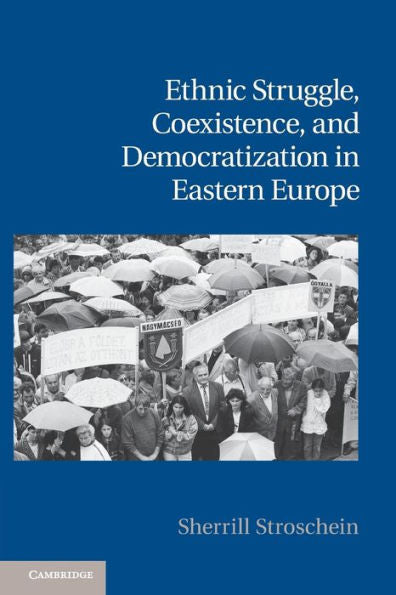Ethnic Struggle, Coexistence, And Democratization In Eastern Europe (Cambridge Studies In Contentious Politics)