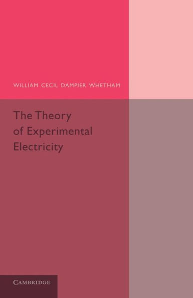 The Theory Of Experimental Electricity (Cambridge Physical)