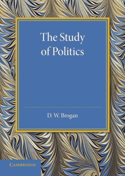 The Study Of Politics: An Inaugural Lecture Delivered At Cambridge On 28 November 1945