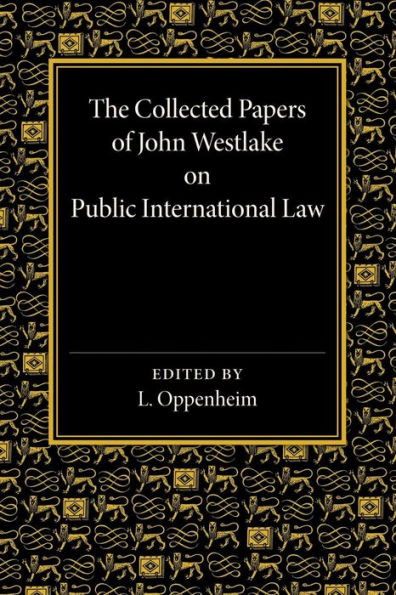 The Collected Papers Of John Westlake On Public International Law