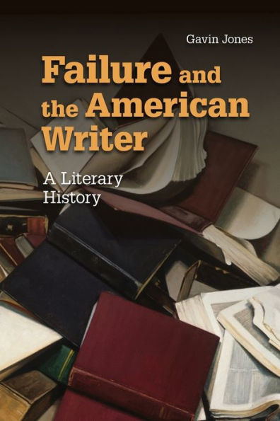 Failure And The American Writer: A Literary History (Cambridge Studies In American Literature And Culture, Series Number 168)