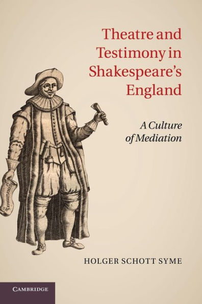 Theatre And Testimony In Shakespeare's England: A Culture Of Mediation