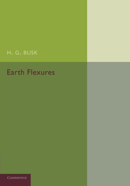 Earth Flexures: Their Geometry And Their Representation And Analysis In Geological Selection With Special Reference To The Problem Of Oil Finding (Cambridge Geological Series)
