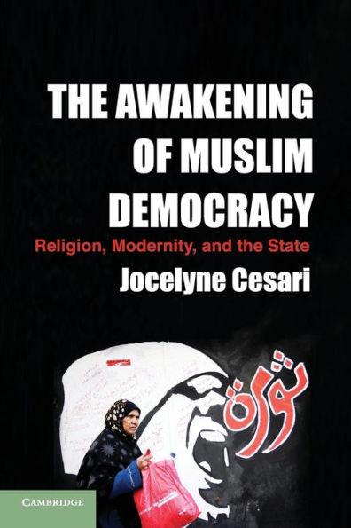 The Awakening Of Muslim Democracy: Religion, Modernity, And The State