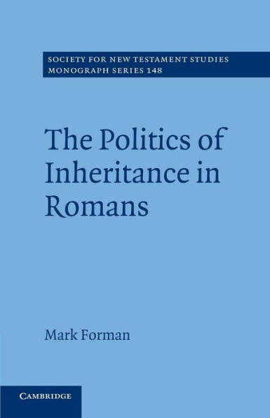 The Politics Of Inheritance In Romans (Society For New Testament Studies Monograph Series, Series Number 148)