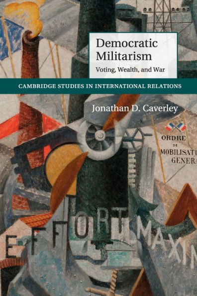 Democratic Militarism (Cambridge Studies In International Relations, Series Number 131)