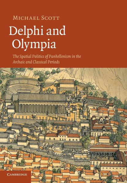 Delphi And Olympia: The Spatial Politics Of Panhellenism In The Archaic And Classical Periods