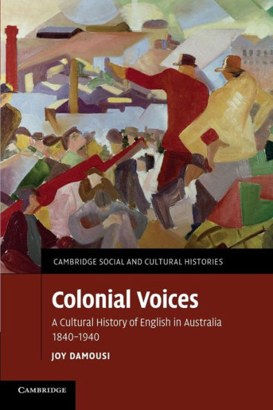 Colonial Voices: A Cultural History Of English In Australia, 1840?940 (Cambridge Social And Cultural Histories)