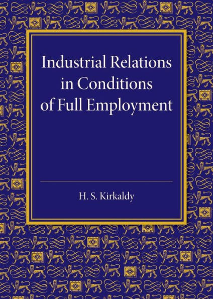 Industrial Relations In Conditions Of Full Employment: An Inaugural Lecture Delivered At Cambridge On 16 October 1945