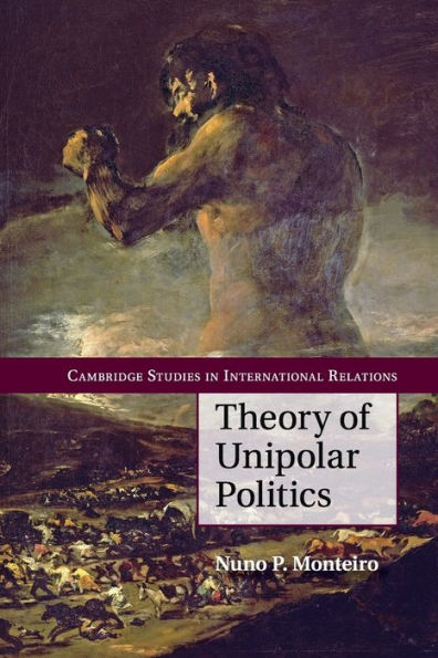 Theory Of Unipolar Politics (Cambridge Studies In International Relations, Series Number 132)