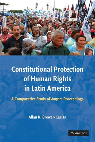 Constitutional Protection Of Human Rights In Latin America: A Comparative Study Of Amparo Proceedings