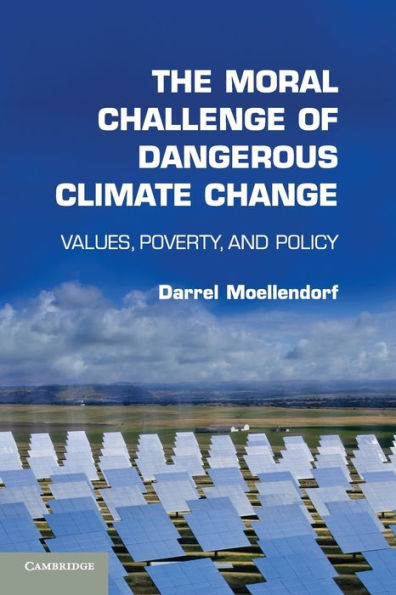 The Moral Challenge Of Dangerous Climate Change: Values, Poverty, And Policy