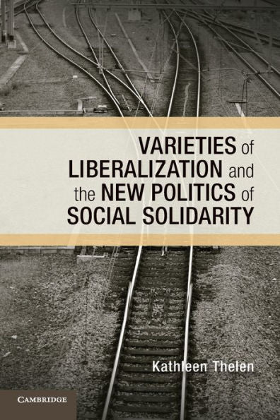 Varieties Of Liberalization And The New Politics Of Social Solidarity (Cambridge Studies In Comparative Politics)