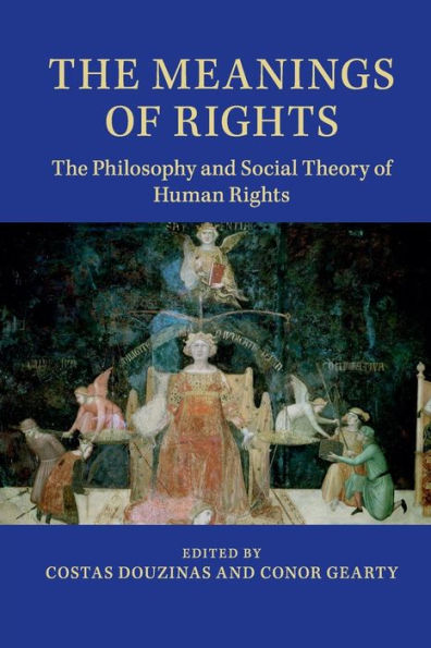 The Meanings Of Rights: The Philosophy And Social Theory Of Human Rights