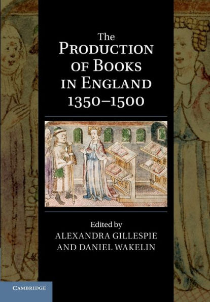 The Production Of Books In England 1350?500 (Cambridge Studies In Palaeography And Codicology, Series Number 14)