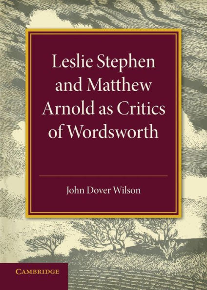 Leslie Stephen And Matthew Arnold As Critics Of Wordsworth: Leslie Stephen Lecture 1939