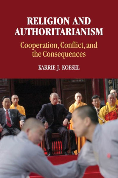 Religion And Authoritarianism: Cooperation, Conflict, And The Consequences (Cambridge Studies In Social Theory, Religion And Politics)