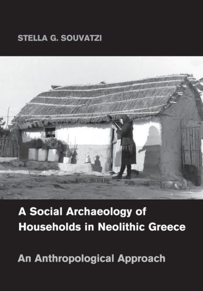 A Social Archaeology Of Households In Neolithic Greece: An Anthropological Approach (Cambridge Studies In Archaeology)