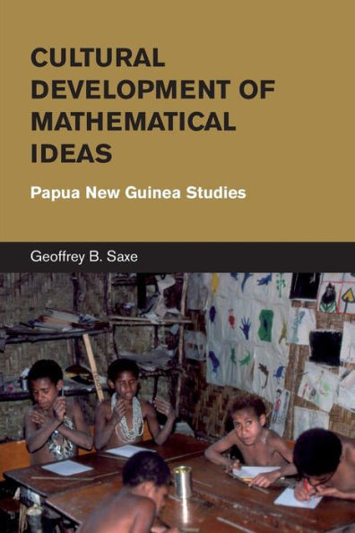 Cultural Development Of Mathematical Ideas: Papua New Guinea Studies (Learning In Doing: Social, Cognitive And Computational Perspectives)